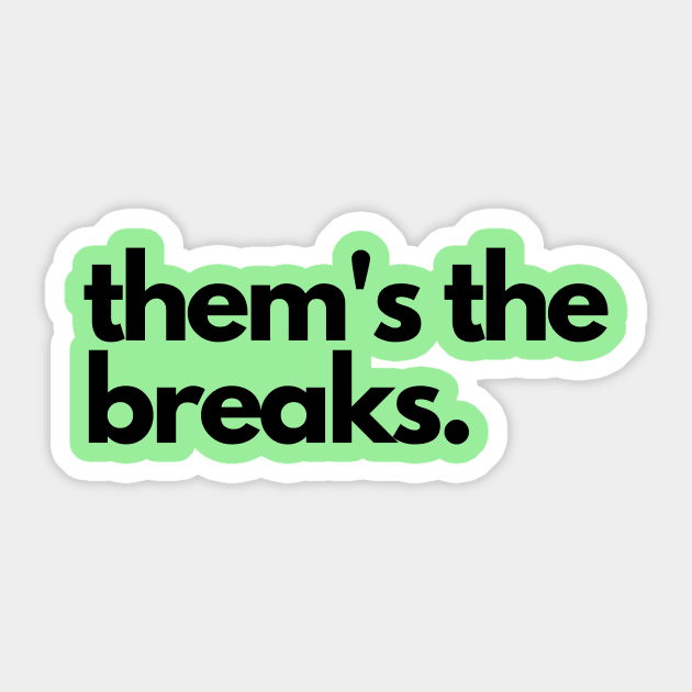 Them's the breaks- a saying design Sticker by C-Dogg